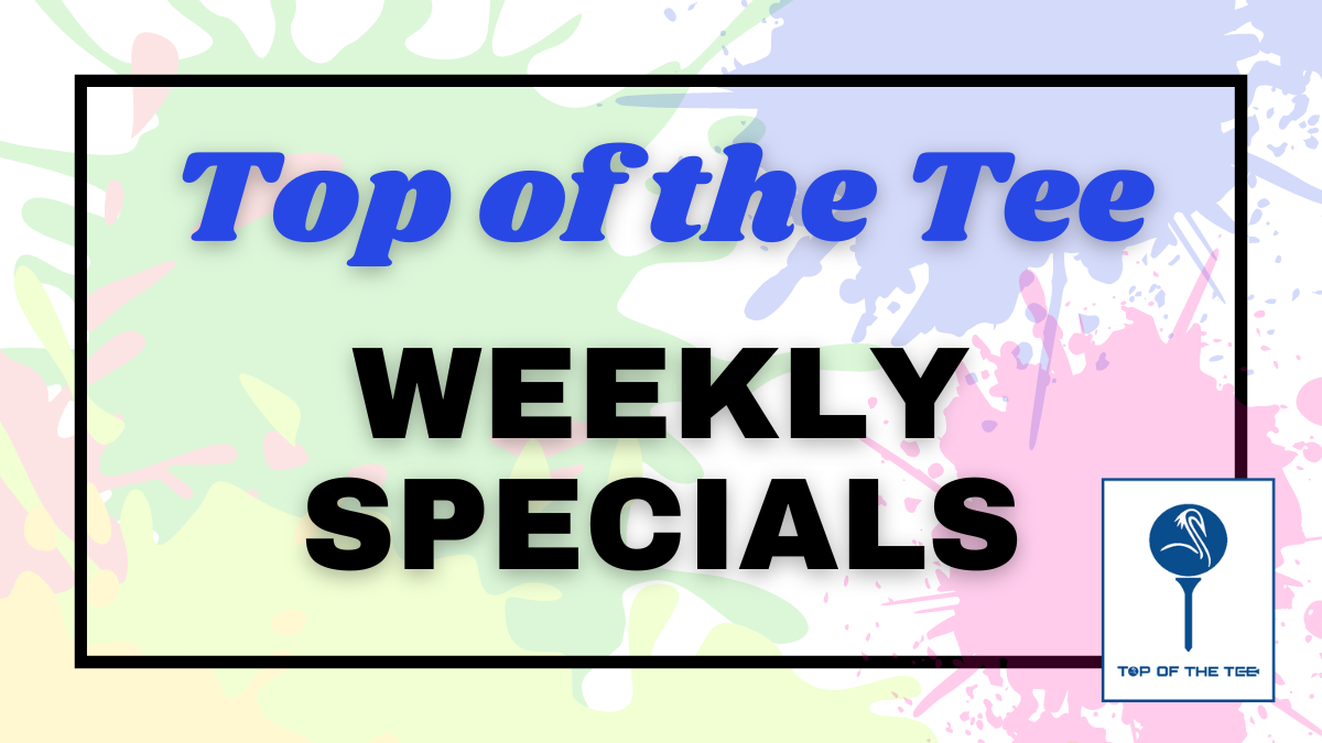 Top of the Tee: Weekly Specials